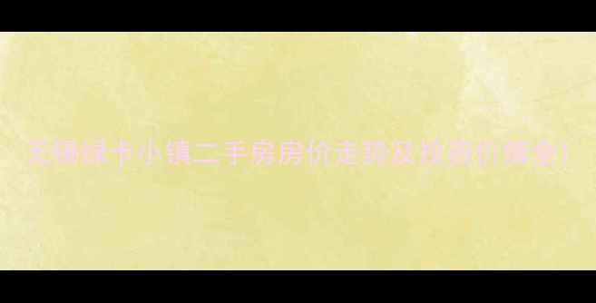 图片 无锡绿卡小镇二手房房价走势及投资价值全1