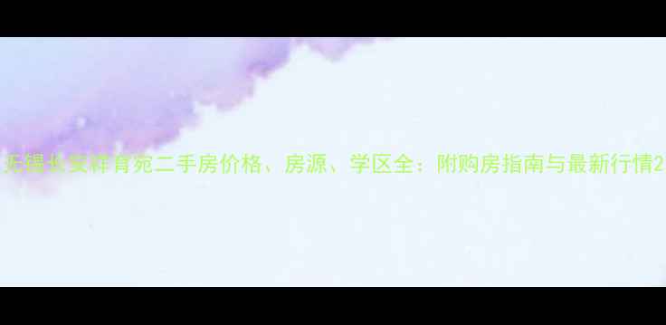 图片 无锡长安祥育宛二手房价格、房源、学区全：附购房指南与最新行情2