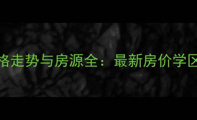 图片 无锡鸿山镇二手房价格走势与房源全：最新房价学区房推荐购房避坑指南