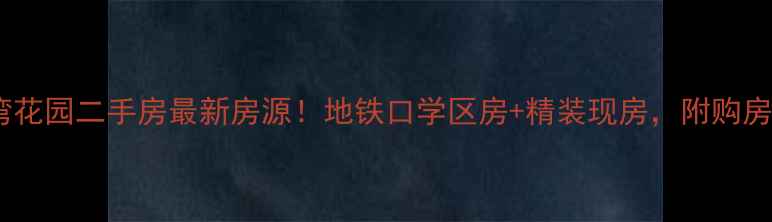 图片 旭日湾花园二手房最新房源！地铁口学区房+精装现房，附购房攻略1