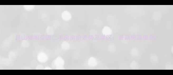 图片 昆山樾阁花园二手房房价走势及学区：最新房源信息2