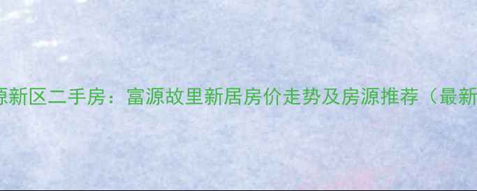 图片 昆明富源新区二手房：富源故里新居房价走势及房源推荐（最新信息）2