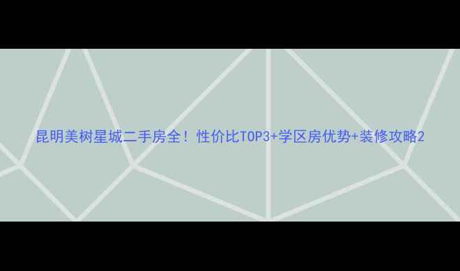 图片 昆明美树星城二手房全！性价比TOP3+学区房优势+装修攻略2
