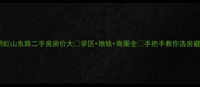 图片 昆明虹山东路二手房房价大🏠学区+地铁+商圈全🔥手把手教你选房避坑1