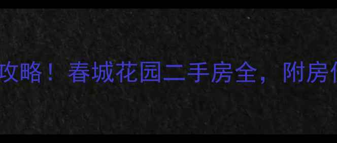 图片 昆明面积最大小区攻略！春城花园二手房全，附房价走势与购房指南1