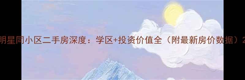 图片 明星同小区二手房深度：学区+投资价值全（附最新房价数据）2