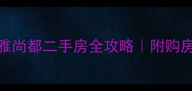 图片 最新价+学区风雅尚都二手房全攻略｜附购房避坑指南🏷️1