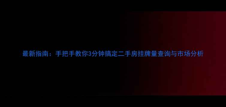 图片 最新指南：手把手教你3分钟搞定二手房挂牌量查询与市场分析