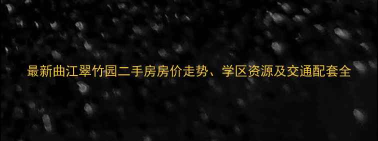 图片 最新曲江翠竹园二手房房价走势、学区资源及交通配套全