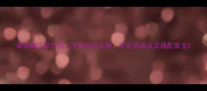 图片 最新曲江翠竹园二手房房价走势、学区资源及交通配套全2