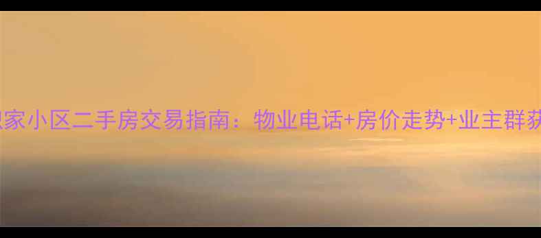 图片 最新杭州积家小区二手房交易指南：物业电话+房价走势+业主群获取全攻略1