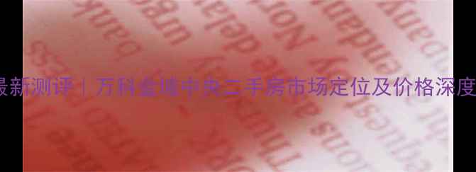 图片 最新测评｜万科金域中央二手房市场定位及价格深度1