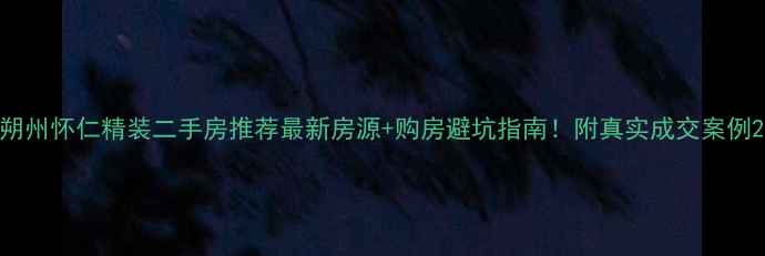 图片 朔州怀仁精装二手房推荐最新房源+购房避坑指南！附真实成交案例2