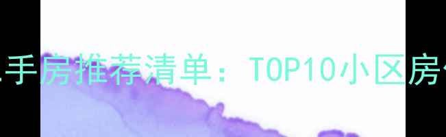 图片 望城区二手房推荐清单：TOP10小区房价优势全