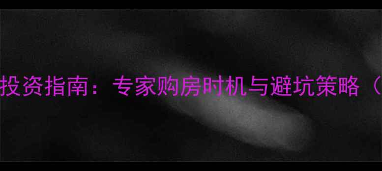 图片 未来三年二手房投资指南：专家购房时机与避坑策略（附-趋势预测）1