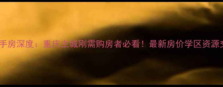 图片 李家沱聚福里二手房深度：重庆主城刚需购房者必看！最新房价学区资源交通配套全公开2