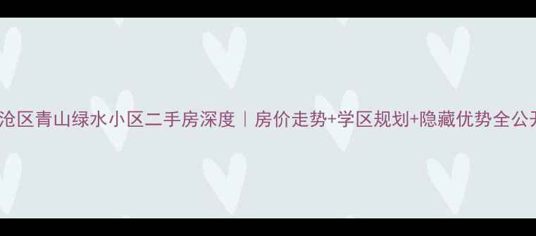 图片 李沧区青山绿水小区二手房深度｜房价走势+学区规划+隐藏优势全公开1