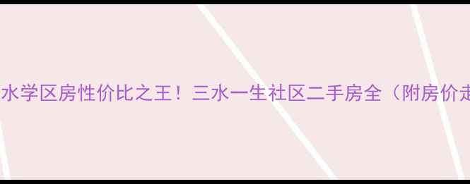 图片 杭州三水学区房性价比之王！三水一生社区二手房全（附房价走势）1