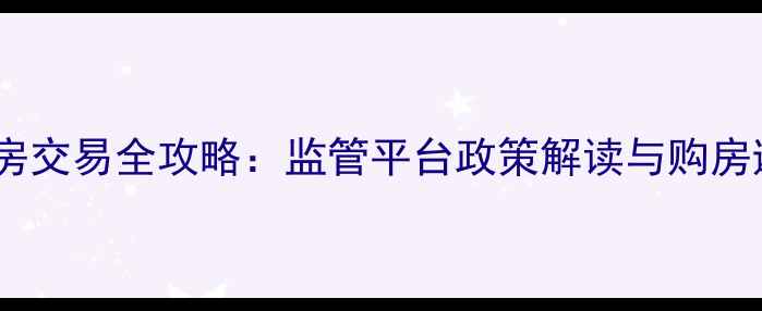 图片 杭州二手房交易全攻略：监管平台政策解读与购房避坑指南1