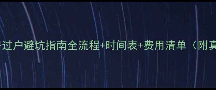 图片 杭州二手房过户避坑指南全流程+时间表+费用清单（附真实案例）2