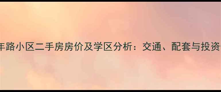 图片 杭州青年路小区二手房房价及学区分析：交通、配套与投资价值全2