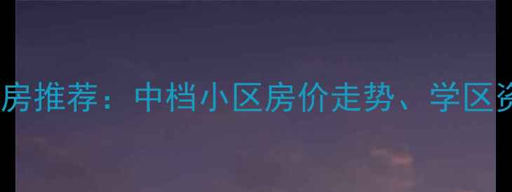 图片 杭州高性价比二手房推荐：中档小区房价走势、学区资源及交通配套全2