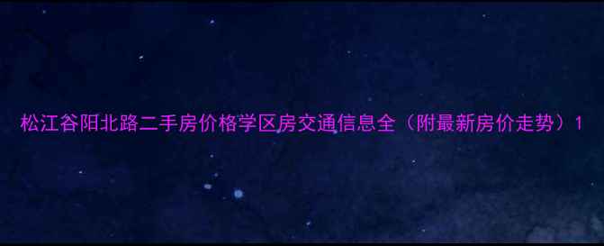 图片 松江谷阳北路二手房价格学区房交通信息全（附最新房价走势）1