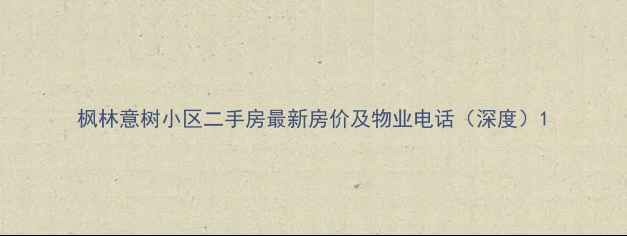 图片 枫林意树小区二手房最新房价及物业电话（深度）1