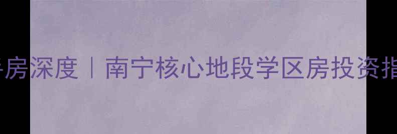 图片 核心南宁军区干休所二手房深度｜南宁核心地段学区房投资指南（附最新房价数据）1