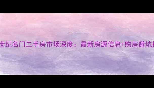 图片 桂平世纪名门二手房市场深度：最新房源信息+购房避坑指南1