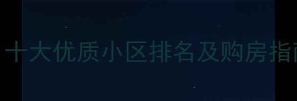 图片 桂林二手房推荐：十大优质小区排名及购房指南（附避坑攻略）