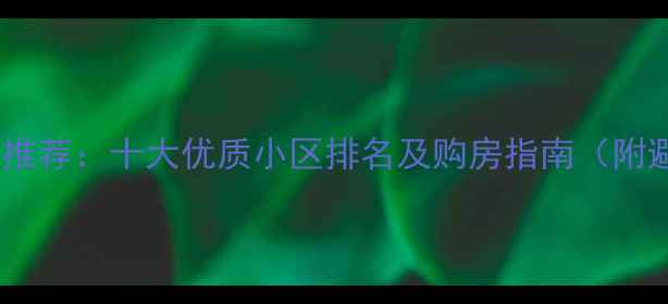 图片 桂林二手房推荐：十大优质小区排名及购房指南（附避坑攻略）1