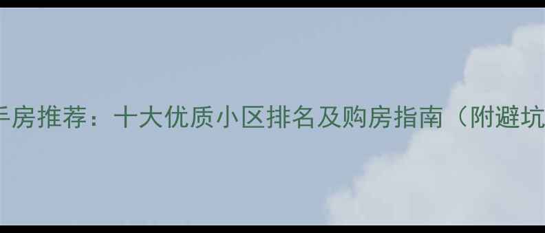 图片 桂林二手房推荐：十大优质小区排名及购房指南（附避坑攻略）2