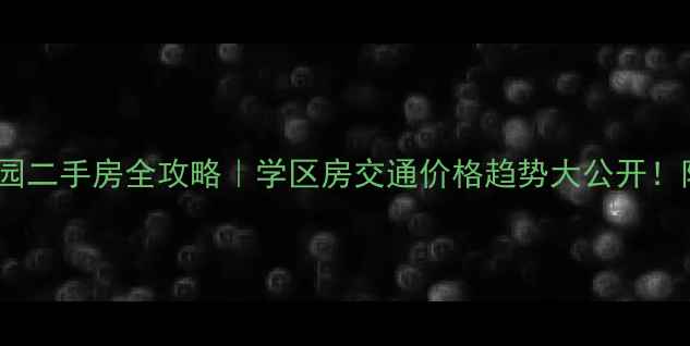 图片 桂林春天家园二手房全攻略｜学区房交通价格趋势大公开！附避坑指南2