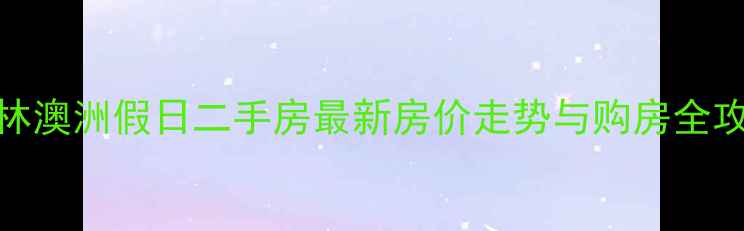 图片 桂林澳洲假日二手房最新房价走势与购房全攻略