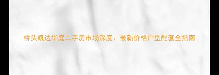 图片 桥头凯达华庭二手房市场深度：最新价格户型配套全指南