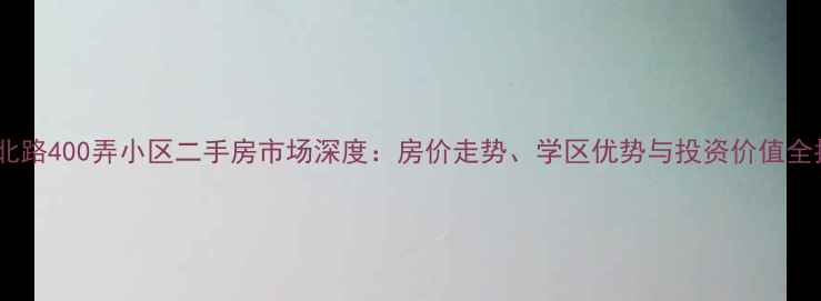 图片 梅岭北路400弄小区二手房市场深度：房价走势、学区优势与投资价值全指南1