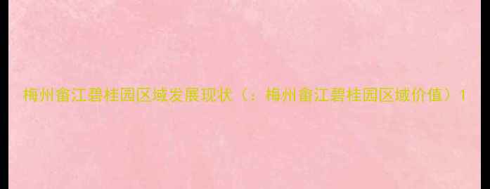 图片 梅州畲江碧桂园区域发展现状（：梅州畲江碧桂园区域价值）1