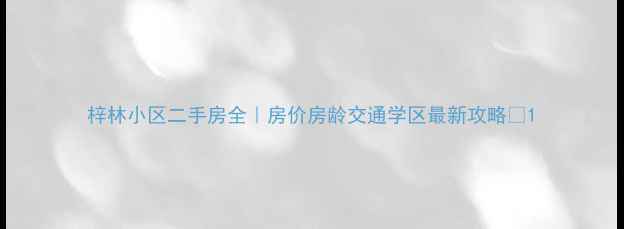 图片 梓林小区二手房全｜房价房龄交通学区最新攻略🏡1