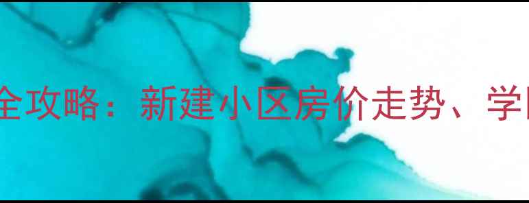 图片 棘洪滩二手房交易全攻略：新建小区房价走势、学区资源与投资价值1