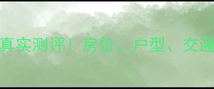 图片 正商园田花园小区二手房真实测评！房价、户型、交通全，看完再决定是否入手