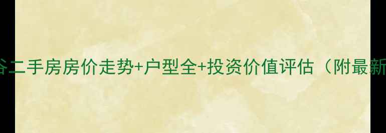 图片 正弘湾森林谷二手房房价走势+户型全+投资价值评估（附最新房源数据）2