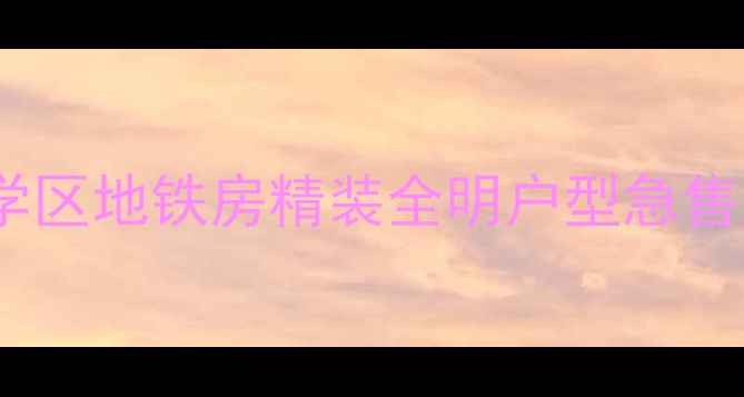 图片 正源尚峰尚水二手房学区地铁房精装全明户型急售中！附周边配套攻略1