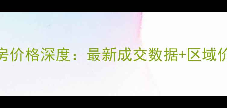 图片 武安银河小区南区二手房价格深度：最新成交数据+区域价值评估+购房决策指南1