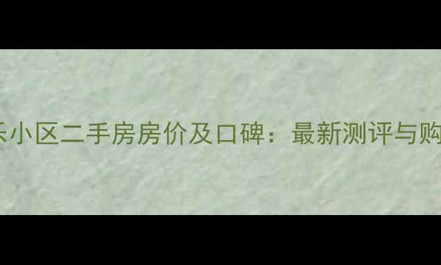 图片 武康康乐小区二手房房价及口碑：最新测评与购房指南2