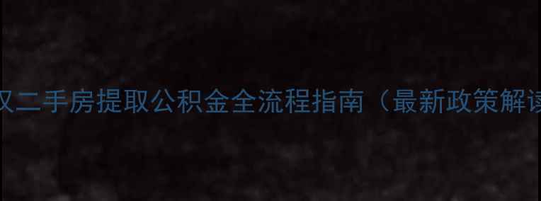 图片 武汉二手房提取公积金全流程指南（最新政策解读）