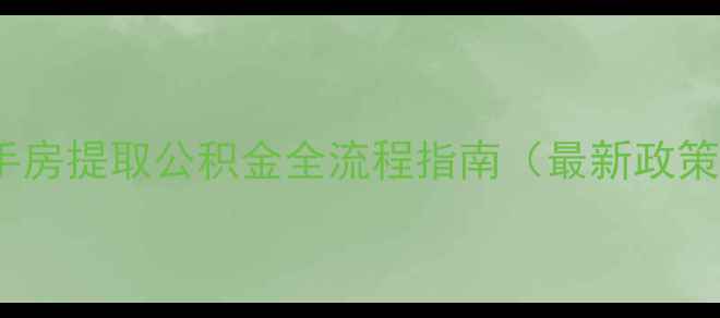 图片 武汉二手房提取公积金全流程指南（最新政策解读）2