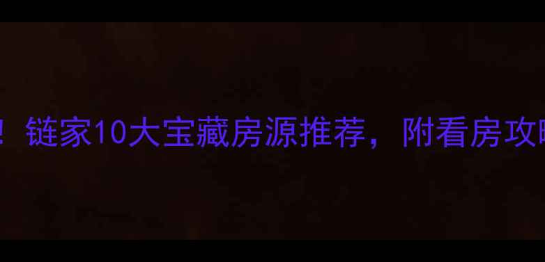 图片 武汉华侨城二手房必看！链家10大宝藏房源推荐，附看房攻略+避坑指南（附地图）