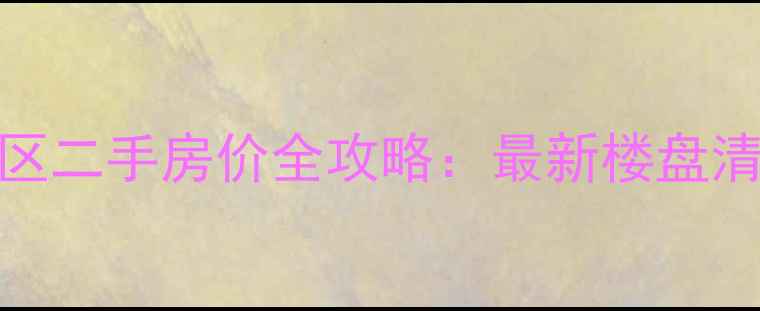 图片 武汉安置房小区二手房价全攻略：最新楼盘清单及购房指南