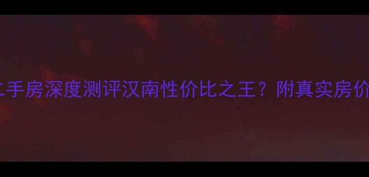 图片 武汉汉南微西小区二手房深度测评汉南性价比之王？附真实房价+学区+交通全攻略1